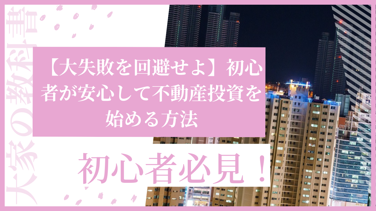 大失敗を回避せよ】初心者が安心して不動産投資を始める方法 | 大家の